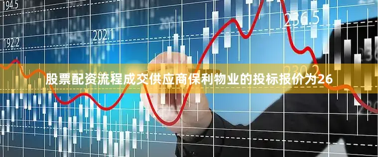 股票配资流程成交供应商保利物业的投标报价为26