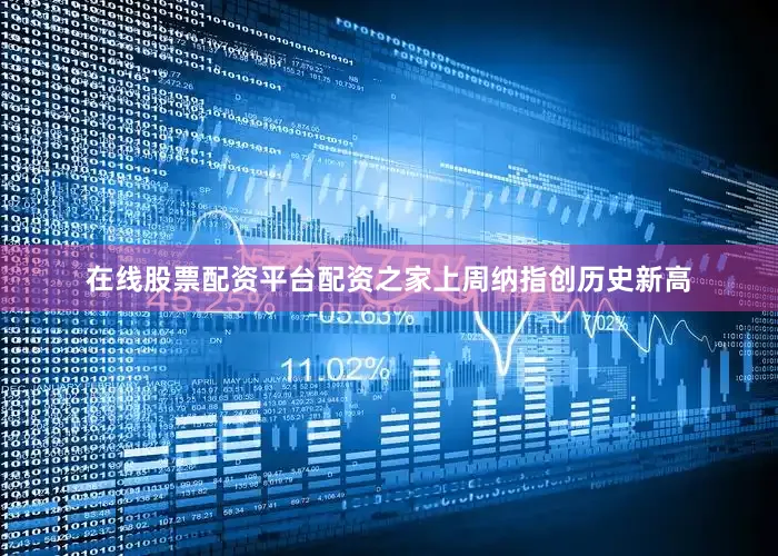 在线股票配资平台配资之家　　上周纳指创历史新高